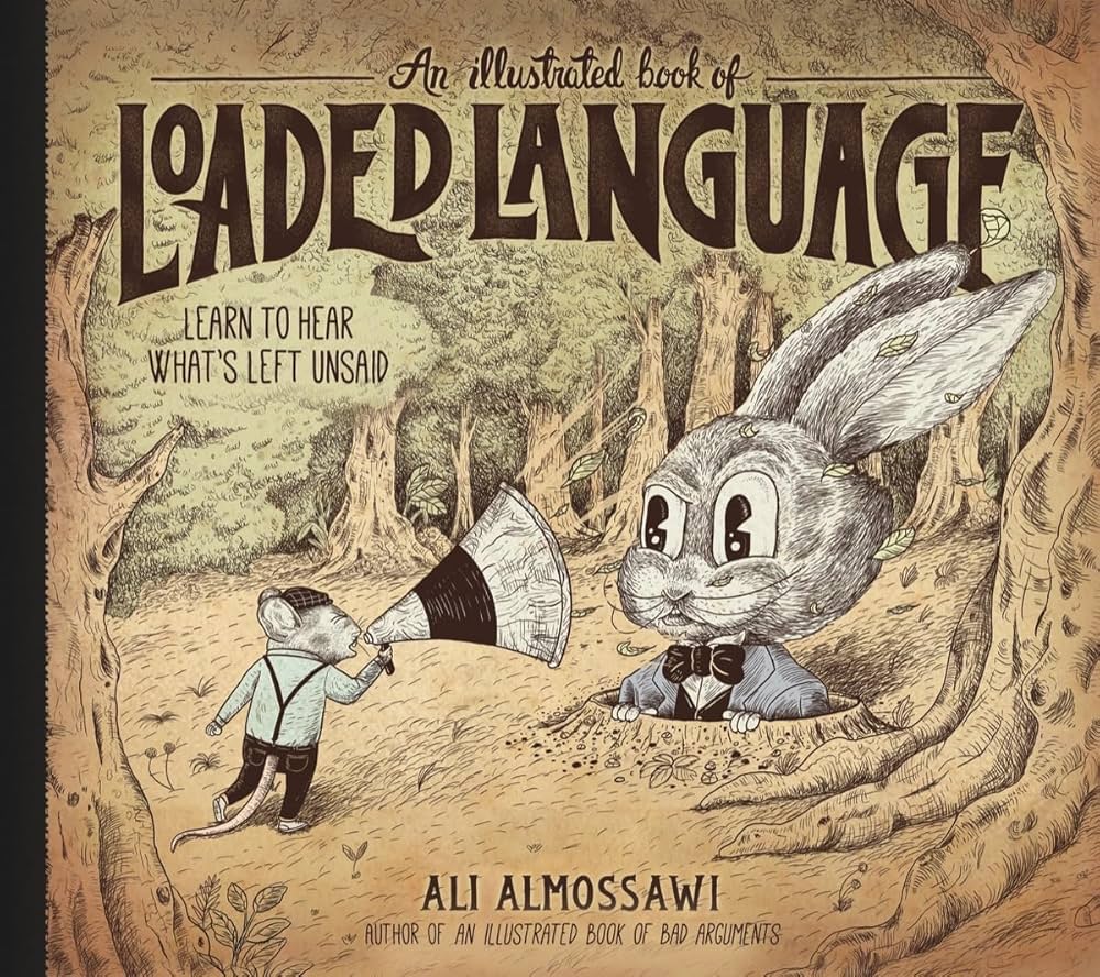 An Illustrated Book of Loaded Language: Learn to Hear What’s Left Unsaid (Bad Arguments)